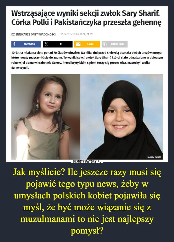 
    Jak myślicie? Ile jeszcze razy musi się pojawić tego typu news, żeby w umysłach polskich kobiet pojawiła się myśl, że być może wiązanie się z muzułmanami to nie jest najlepszy pomysł?