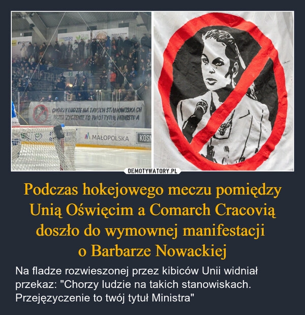 
    Podczas hokejowego meczu pomiędzy Unią Oświęcim a Comarch Cracovią doszło do wymownej manifestacji 
o Barbarze Nowackiej