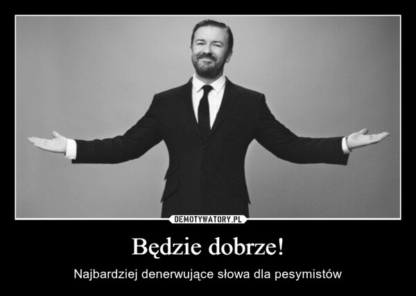 
    Będzie dobrze!