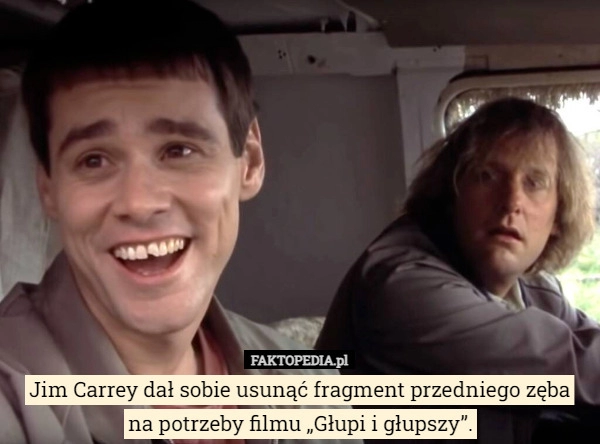 
    Jim Carrey dał sobie usunąć fragment przedniego zęba na potrzeby filmu „Głupi