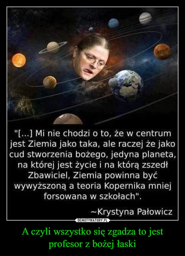 
    A czyli wszystko się zgadza to jest profesor z bożej łaski