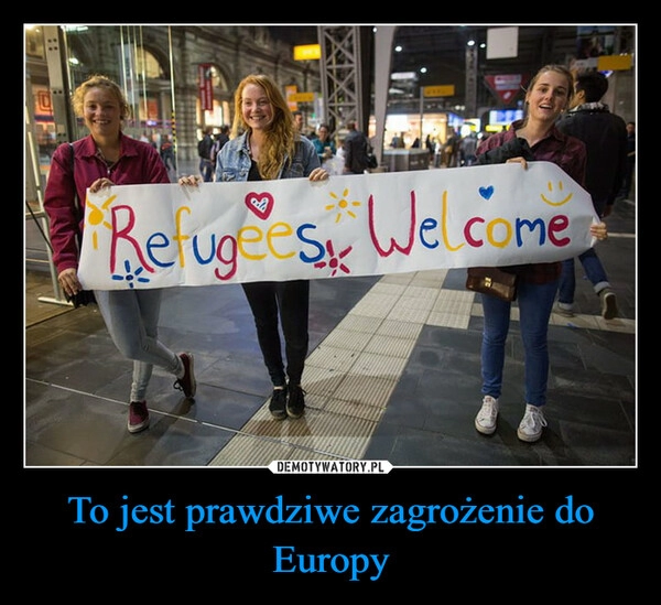 
    To jest prawdziwe zagrożenie do Europy