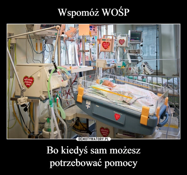 
    Wspomóż WOŚP Bo kiedyś sam możesz
potrzebować pomocy 