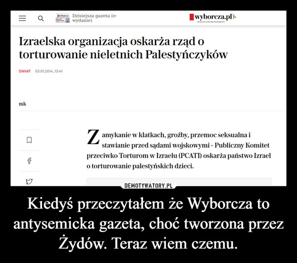 
    Kiedyś przeczytałem że Wyborcza to antysemicka gazeta, choć tworzona przez Żydów. Teraz wiem czemu.