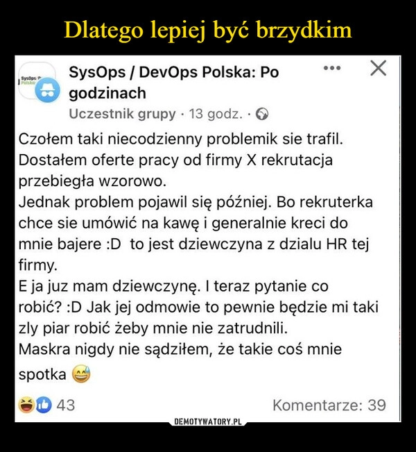 
    
Dlatego lepiej być brzydkim 