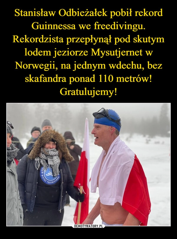 
    Stanisław Odbieżałek pobił rekord Guinnessa we freedivingu. Rekordzista przepłynął pod skutym lodem jeziorze Mysutjernet w Norwegii, na jednym wdechu, bez skafandra ponad 110 metrów! Gratulujemy!