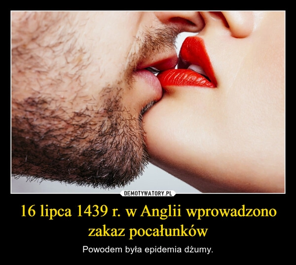 
    16 lipca 1439 r. w Anglii wprowadzono zakaz pocałunków