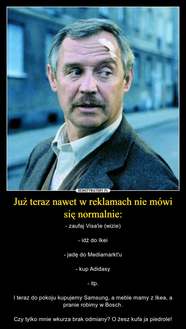 
    
Już teraz nawet w reklamach nie mówi się normalnie: 