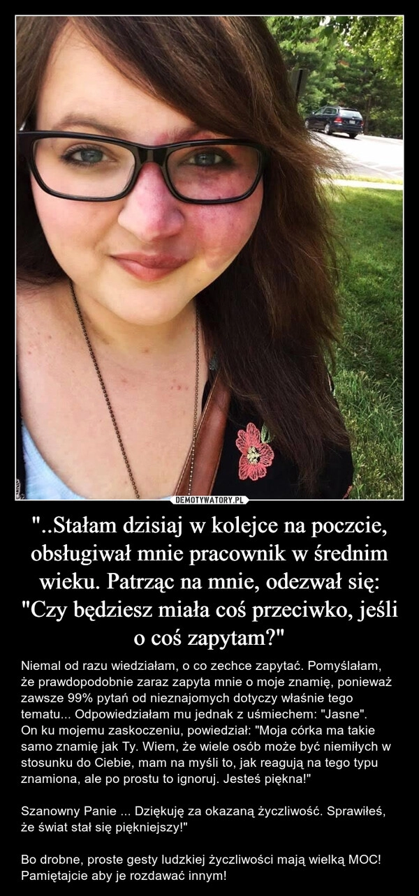 
    "..Stałam dzisiaj w kolejce na poczcie, obsługiwał mnie pracownik w średnim wieku. Patrząc na mnie, odezwał się: "Czy będziesz miała coś przeciwko, jeśli o coś zapytam?"