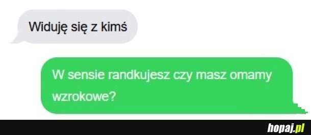 
    Widuję się z kimś.