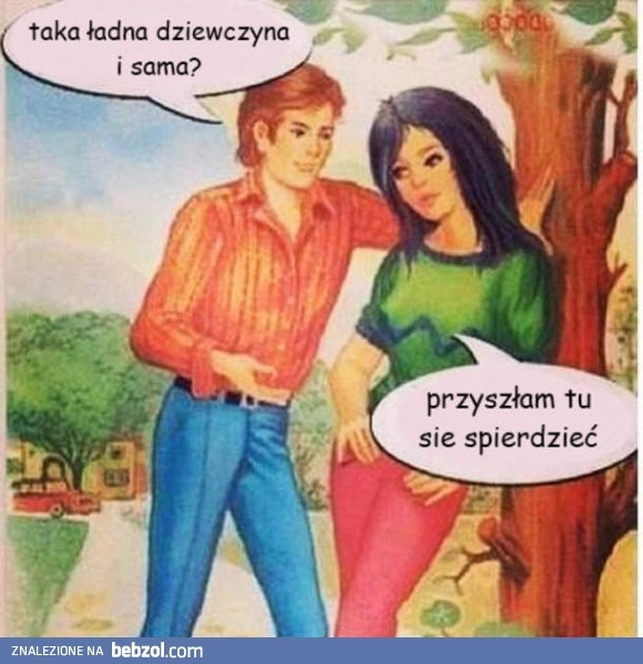 
    Taka ładna dziewczyna i sama?