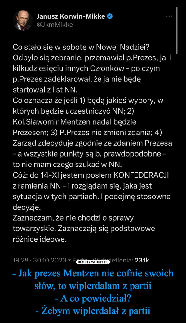 
    - Jak prezes Mentzen nie cofnie swoich słów, to wiplerdalam z partii
- A co powiedział?
- Żebym wiplerdalał z partii