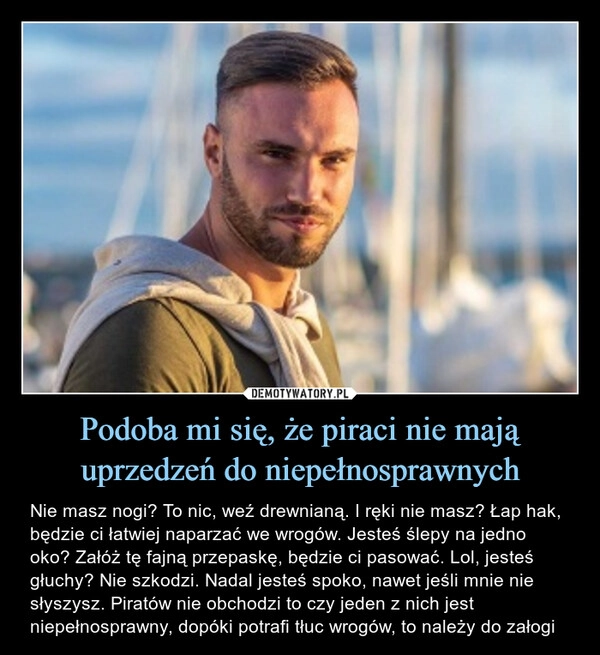 
    Podoba mi się, że piraci nie mają uprzedzeń do niepełnosprawnych