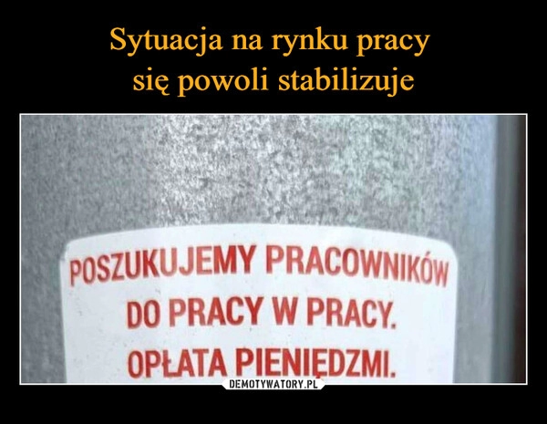 
    Sytuacja na rynku pracy 
się powoli stabilizuje