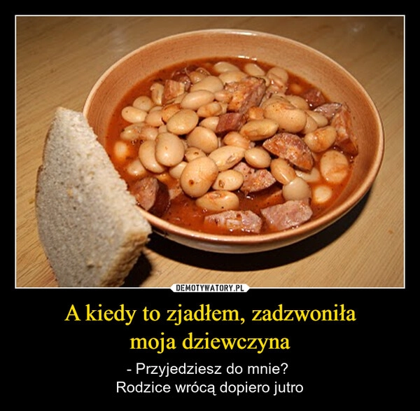 
    A kiedy to zjadłem, zadzwoniła
moja dziewczyna