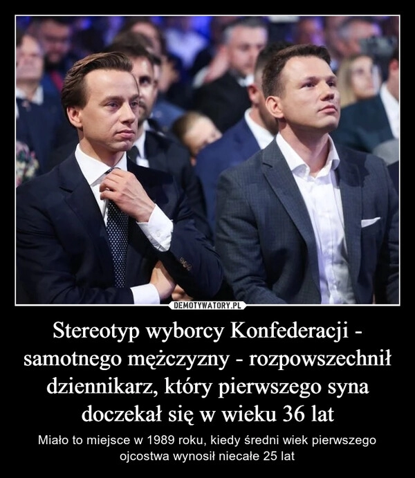 
    Stereotyp wyborcy Konfederacji - samotnego mężczyzny - rozpowszechnił dziennikarz, który pierwszego syna doczekał się w wieku 36 lat