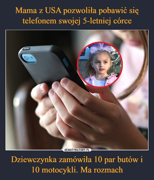 
    Mama z USA pozwoliła pobawić się telefonem swojej 5-letniej córce Dziewczynka zamówiła 10 par butów i 10 motocykli. Ma rozmach