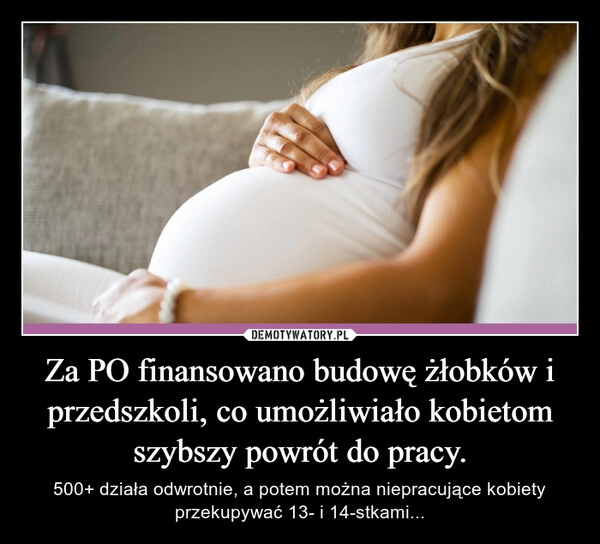 
    Za PO finansowano budowę żłobków i przedszkoli, co umożliwiało kobietom szybszy powrót do pracy.