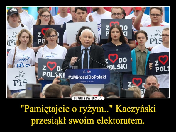 
    "Pamiętajcie o ryżym.." Kaczyński przesiąkł swoim elektoratem.