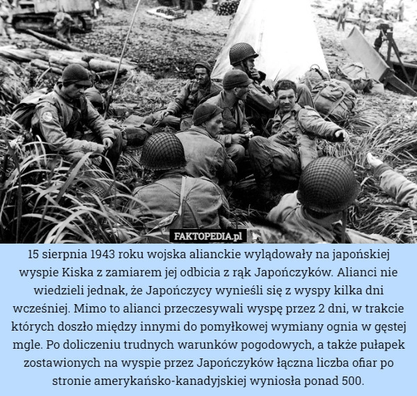 
    15 sierpnia 1943 roku wojska alianckie wylądowały na japońskiej wyspie Kiska