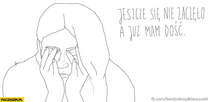 
    Jeszcze się nie zaczęło a ja już mam dość