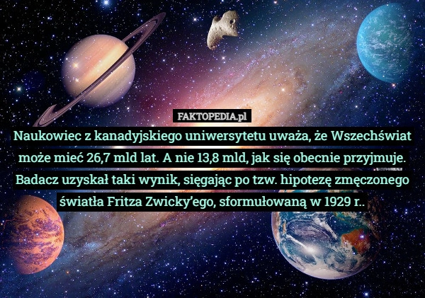 
    Naukowiec z kanadyjskiego uniwersytetu uważa, że Wszechświat może mieć 26,7