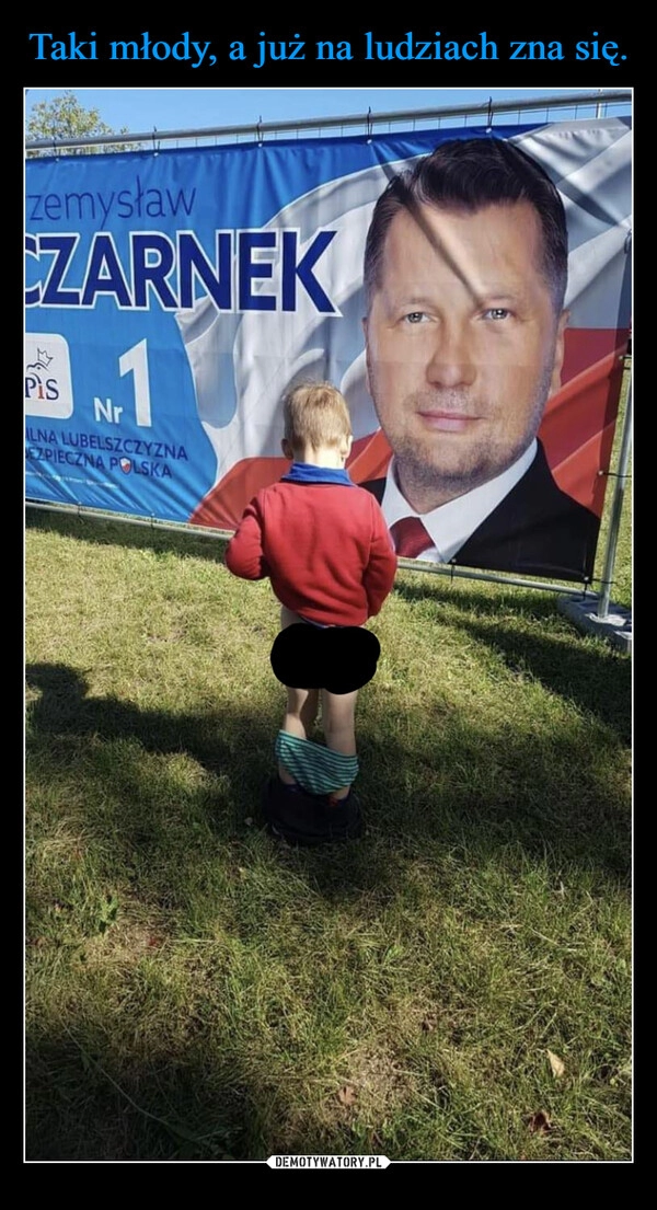 
    Taki młody, a już na ludziach zna się.