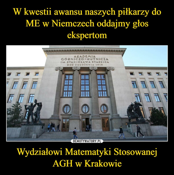 
    W kwestii awansu naszych piłkarzy do ME w Niemczech oddajmy głos ekspertom Wydziałowi Matematyki Stosowanej AGH w Krakowie