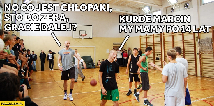 
    No co jest chłopaki sto do zera gracie dalej? Kurde Marcin my mamy po 14 lat