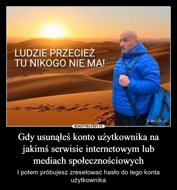 
    Gdy usunąłeś konto użytkownika na jakimś serwisie internetowym lub mediach społecznościowych