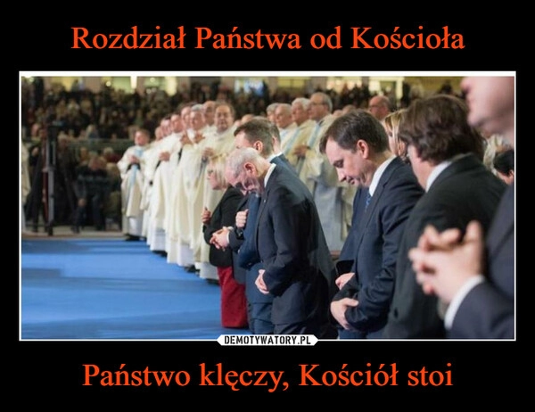 
    Rozdział Państwa od Kościoła Państwo klęczy, Kościół stoi