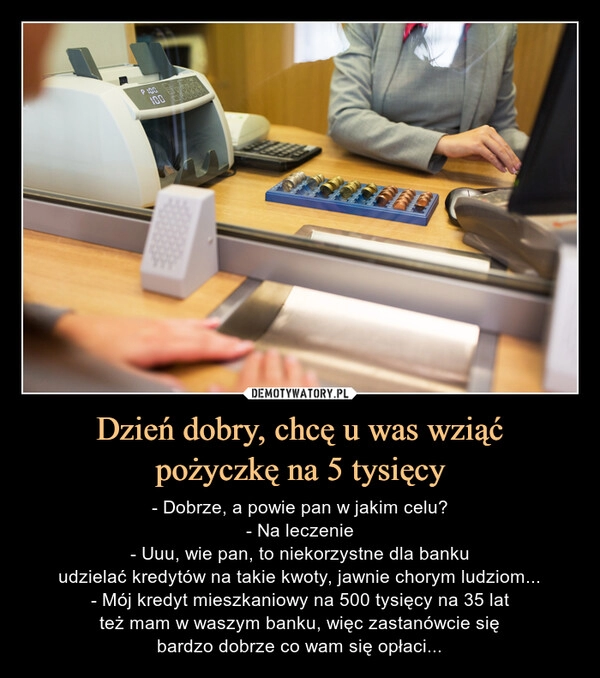 
    Dzień dobry, chcę u was wziąć
pożyczkę na 5 tysięcy