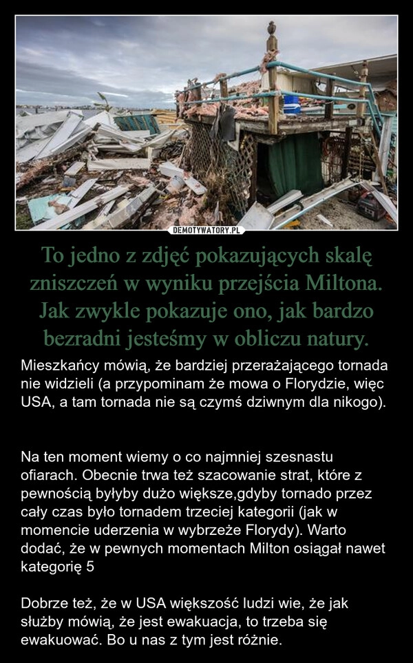 
    To jedno z zdjęć pokazujących skalę zniszczeń w wyniku przejścia Miltona. Jak zwykle pokazuje ono, jak bardzo bezradni jesteśmy w obliczu natury.