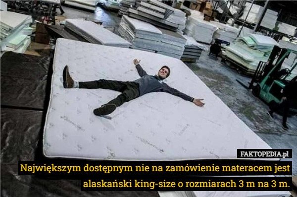 
    Największym dostępnym nie na zamówienie materacem jest alaskański king-size