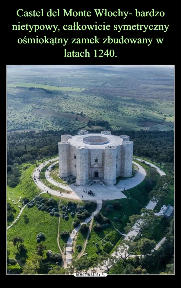 
    Castel del Monte Włochy- bardzo nietypowy, całkowicie symetryczny ośmiokątny zamek zbudowany w latach 1240.