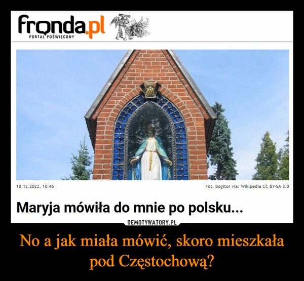 
    
No a jak miała mówić, skoro mieszkała pod Częstochową? 