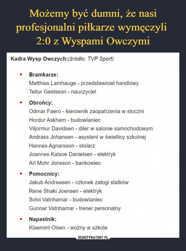 
    Możemy być dumni, że nasi profesjonalni piłkarze wymęczyli 
2:0 z Wyspami Owczymi