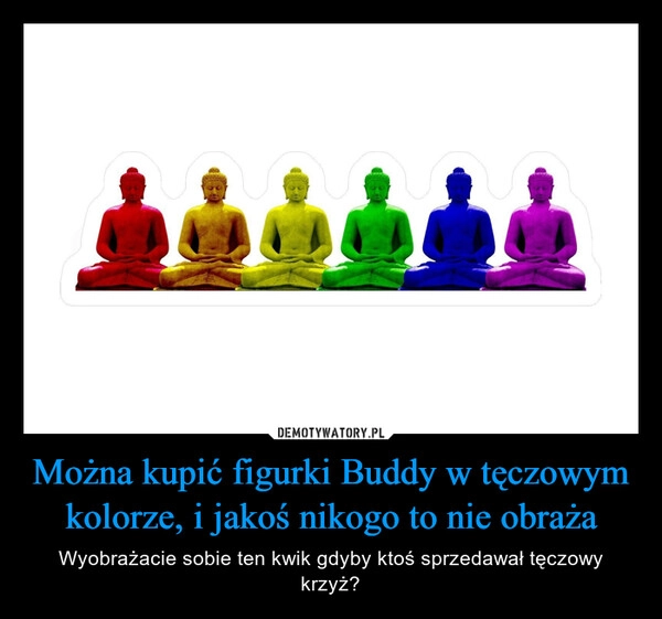 
    Można kupić figurki Buddy w tęczowym kolorze, i jakoś nikogo to nie obraża