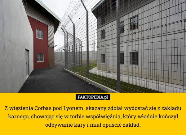 
    Z więzienia Corbas pod Lyonem  skazany zdołał wydostać się z zakładu karnego,