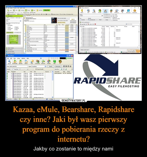 
    Kazaa, eMule, Bearshare, Rapidshare czy inne? Jaki był wasz pierwszy program do pobierania rzeczy z internetu?