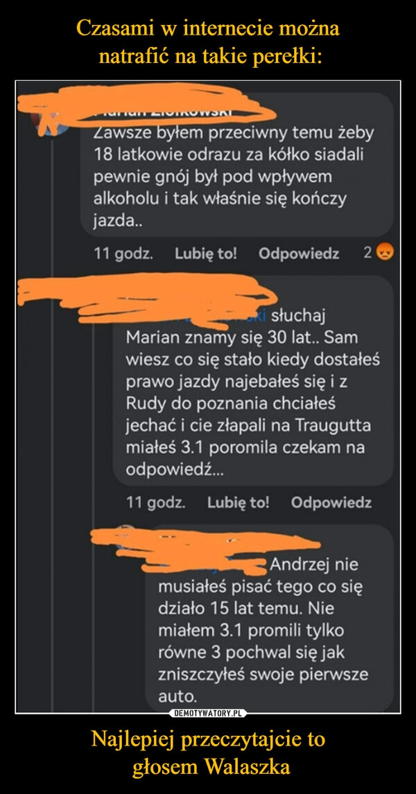 
    Czasami w internecie można
 natrafić na takie perełki: Najlepiej przeczytajcie to
 głosem Walaszka