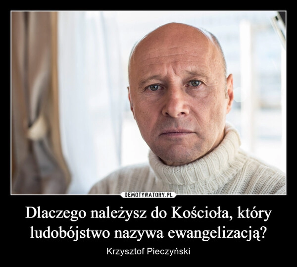 
    Dlaczego należysz do Kościoła, który ludobójstwo nazywa ewangelizacją?