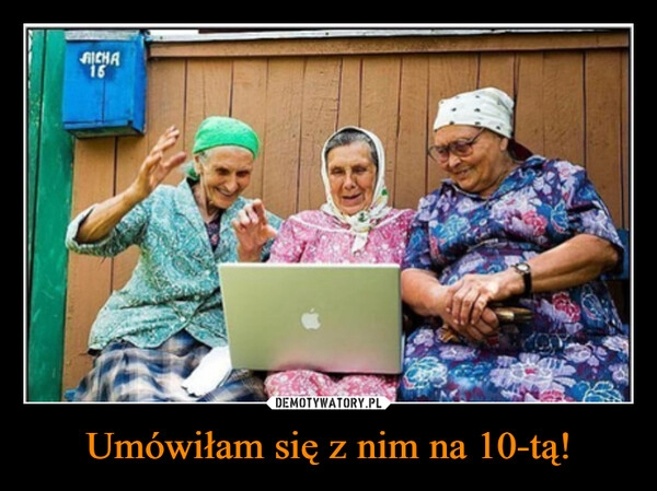 
    Umówiłam się z nim na 10-tą!