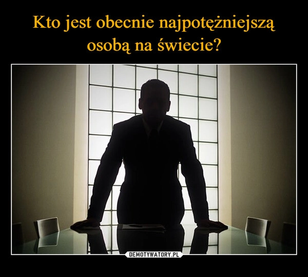 
    Kto jest obecnie najpotężniejszą osobą na świecie?