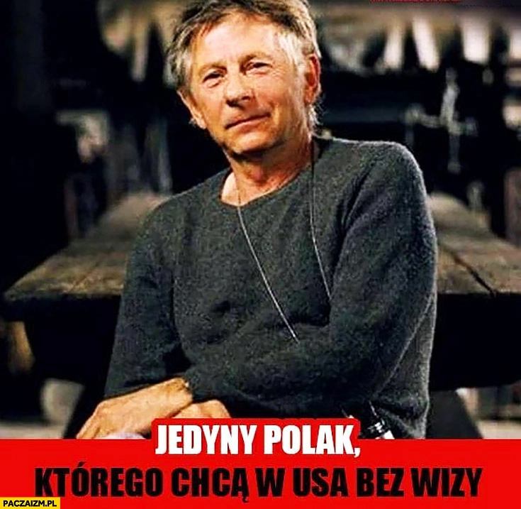 
    Roman Polański jedyny Polak którego chcą w USA bez wizy