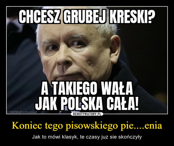 
    Koniec tego pisowskiego pie....enia