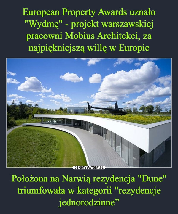 
    European Property Awards uznało "Wydmę" - projekt warszawskiej pracowni Mobius Architekci, za najpiękniejszą willę w Europie Położona na Narwią rezydencja "Dune" triumfowała w kategorii "rezydencje jednorodzinne”