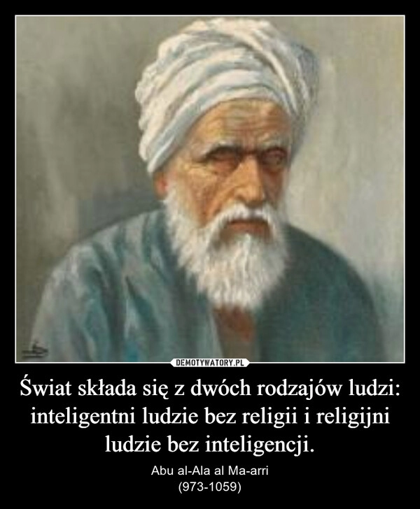 
    Świat składa się z dwóch rodzajów ludzi:
inteligentni ludzie bez religii i religijni ludzie bez inteligencji.