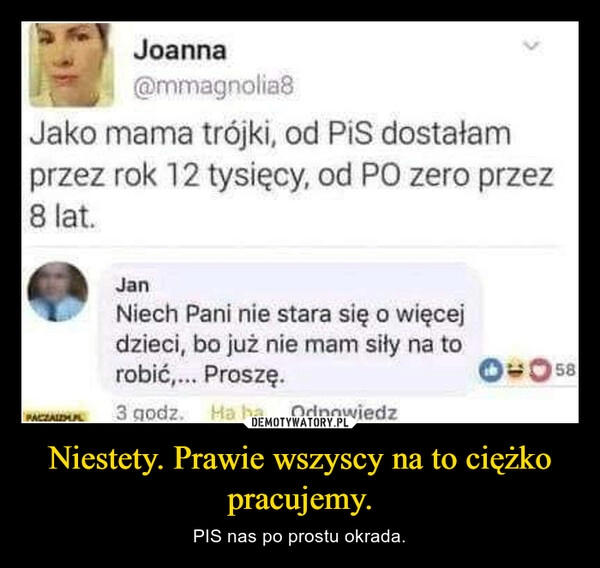 
    Niestety. Prawie wszyscy na to ciężko pracujemy.