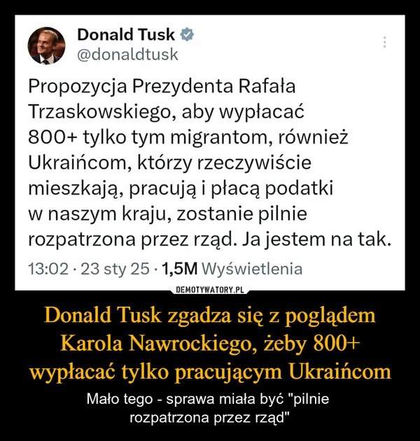 
    Donald Tusk zgadza się z poglądem Karola Nawrockiego, żeby 800+ wypłacać tylko pracującym Ukraińcom